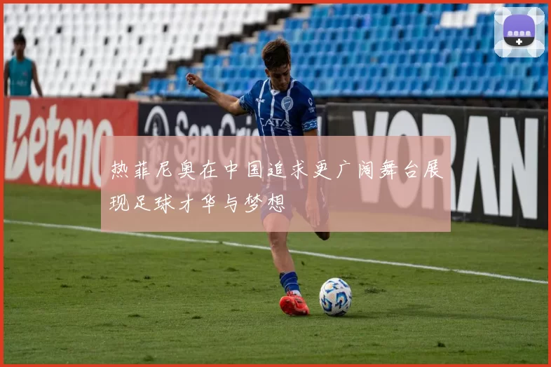 热菲尼奥在中国追求更广阔舞台展现足球才华与梦想